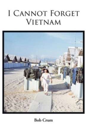 I Cannot Forget Vietnam de Bob Crum
