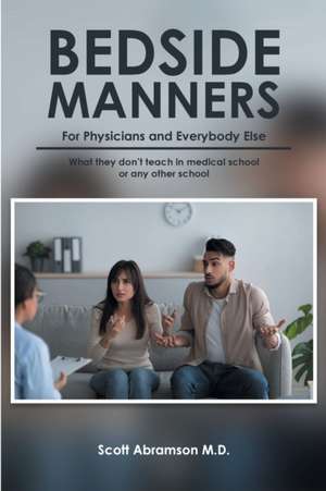 Bedside Manners for Physicians and everybody else de Scott Abramson M. D.