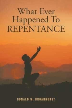 What Ever Happened To REPENTANCE de Donald W. Broadhurst