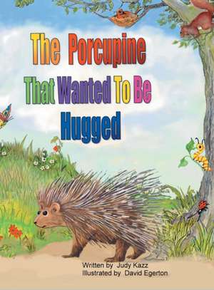 The Porcupine That Wanted To Be Hugged de Judy Kazz