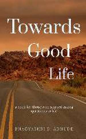 Towards Good Life de Bhagyashri Adhude