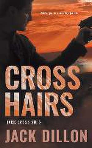 Crosshairs: An Espionage Thriller de Jack Dillon