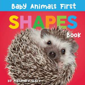 Baby Animals First Shapes Book de Alexandra Claire