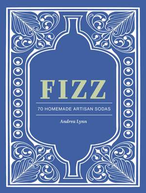 Fizz: 70+ Homemade Artisan Sodas de Andrea Lynn