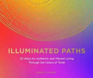 Illuminated Paths: 52 Ways for Authentic and Vibrant Living through Torah de Debbie Plawner
