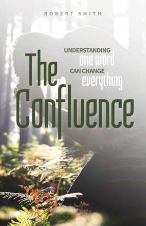 The Confluence: Understanding One Word Can Change Everything de Robert Smith