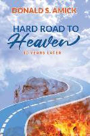 Hard Road to Heaven: 40 Years Later de Donald S. Amick