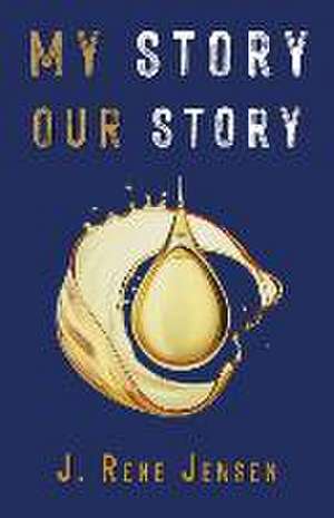 My Story, Our Story de J. Rene Jensen