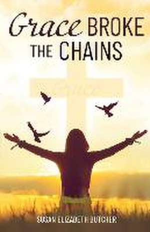 Grace Broke the Chains de Susan Elizabeth Butcher