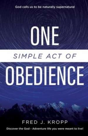 One Simple Act of Obedience: Discover the God-Adventure life you were meant to live! de Fred J. Kropp