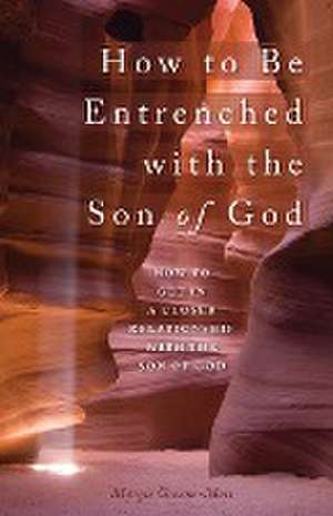 How to Be Entrenched with the Son of God de Margie Greene-Moss