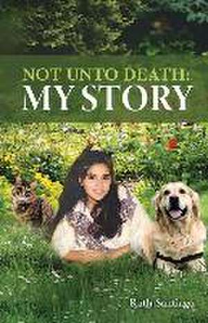 Not Unto Death: My Story de Ruth Santiago