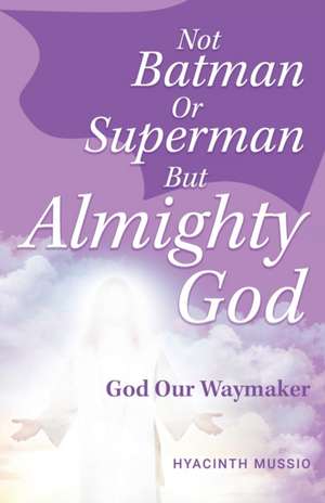 Not Batman Or Superman But Almighty God de Hyacinth Mussio