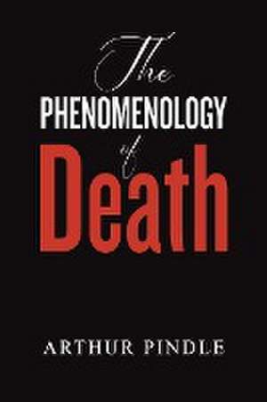 The Phenomenology of Death de Arthur Pindle