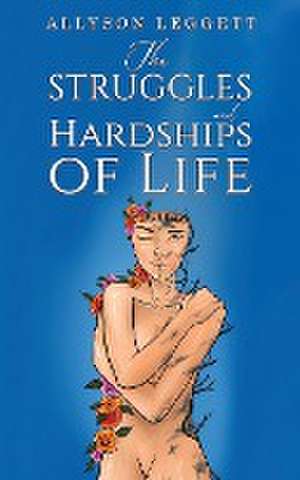 The Struggles and Hardships of Life de Allyson Leggett