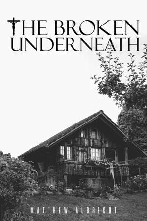 The Broken Underneath de Matthew Albrecht