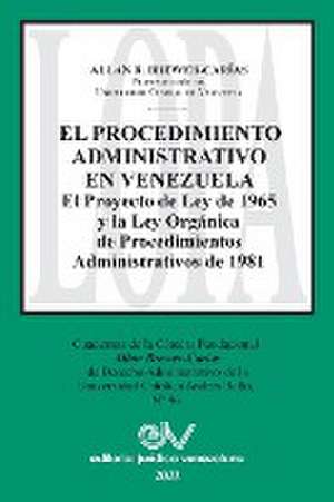 EL PROCEDIMIENTO ADMINISTRATIVO EN VENEZUELA. El Proyecto de Ley de 1965 y la Ley Orgánica de Procedimientos Administrativos de 1981 de Allan R. Brewer-Carias