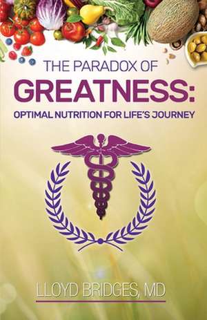 The Paradox of Greatness: Optimal Nutrition for Life's Journey: Volume 2 de Lloyd Bridges