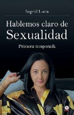 Hablemos claro de Sexualidad de Ingrid Lucia