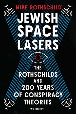 Jewish Space Lasers: The Rothschilds and 200 Years of Conspiracy Theories de Mike Rothschild