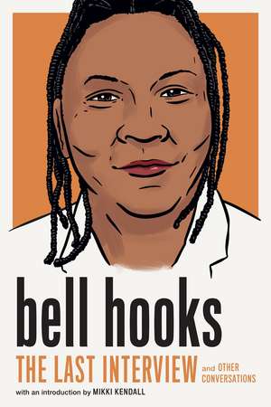 bell hooks: The Last Interview: And Other Conversations de Bell Hooks