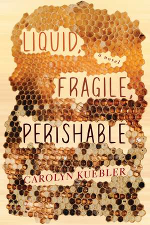 Liquid, Fragile, Perishable de Carolyn Kuebler