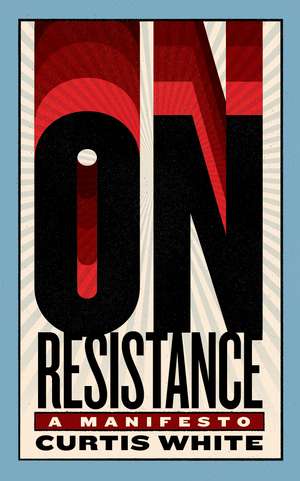 On Resistance: A Manifesto de Curtis White