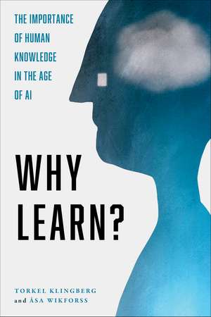 Why Learn?: The Importance of Human Knowledge in the Age of AI de Torkel Klingberg