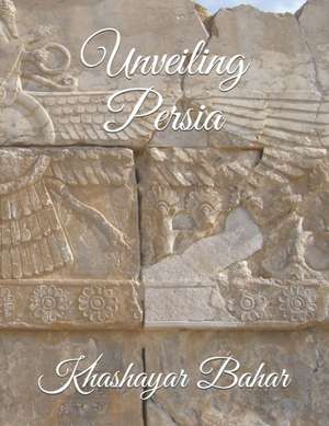 Unveiling Persia de Khashayar Bahar