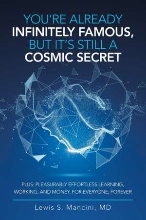 You'Re Already Infinitely Famous, but It's Still a Cosmic Secret de Lewis S. Mancini MD