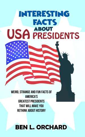 Interesting Facts About US Presidents de Ben L. Orchard