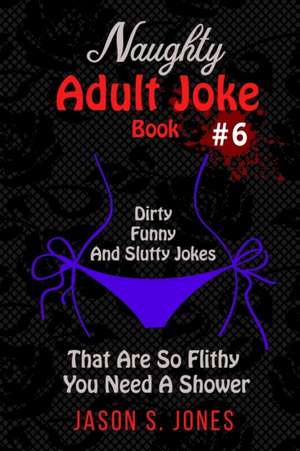 Naughty Adult Joke Book #6 de Jason S. Jones