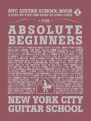 NYC Guitar School Book 1: A Step-By-Step and Song-By-Song Guide for Absolute Beginners