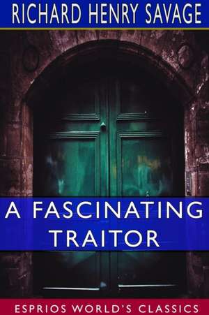 A Fascinating Traitor (Esprios Classics) de Richard Henry Savage