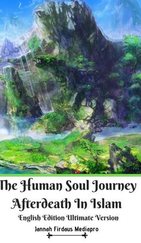 The Human Soul Journey Afterdeath In Islam English Edition Ultimate Version de Jannah Firdaus Mediapro