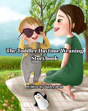 The Toddler Daytime Weaning Storybook de Hayley Reid