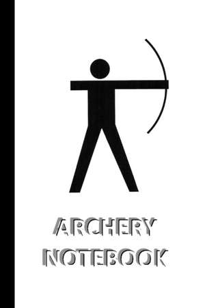 ARCHERY NOTEBOOK [ruled Notebook/Journal/Diary to write in, 60 sheets, Medium Size (A5) 6x9 inches] de Iris A. Viola