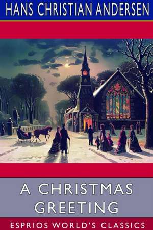 A Christmas Greeting (Esprios Classics) de Hans Christian Andersen