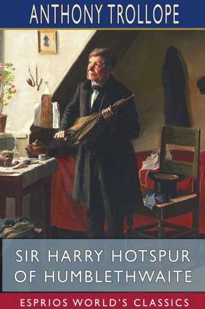 Sir Harry Hotspur of Humblethwaite (Esprios Classics) de Anthony Trollope