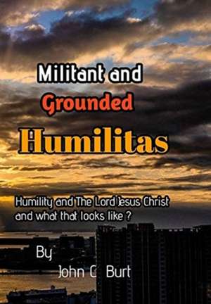 MILITANT & GROUNDED HUMILITAS de John C Burt