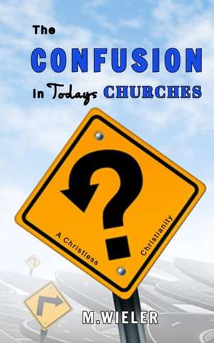 The Confusion in Todays Churches de M. Wieler