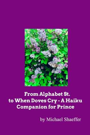 From Alphabet St. to When Doves Cry - A Haiku Companion for Prince de Michael Shaeffer