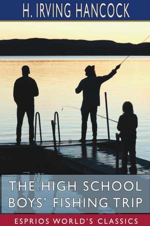 The High School Boys' Fishing Trip (Esprios Classics) de H. Irving Hancock