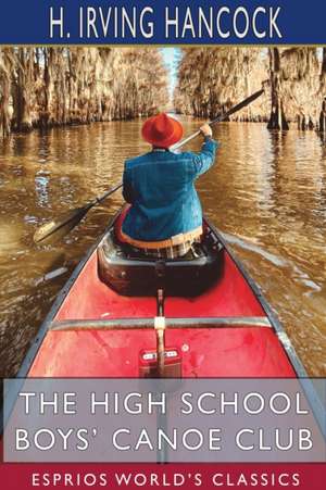 The High School Boys' Canoe Club (Esprios Classics) de H. Irving Hancock