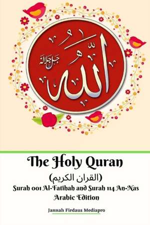 The Holy Quran (&#1575;&#1604;&#1602;&#1585;&#1575;&#1606; &#1575;&#1604;&#1603;&#1585;&#1610;&#1605;) Surah 001 Al-Fatihah and Surah 114 An-Nas Arabic Edition de Jannah Firdaus Mediapro