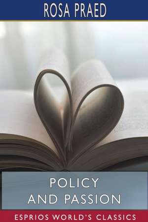 Policy and Passion (Esprios Classics) de Rosa Praed