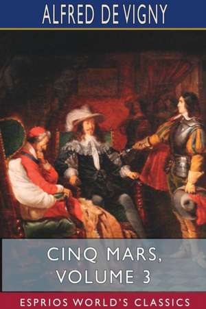 Cinq Mars, Volume 3 (Esprios Classics) de Alfred De Vigny