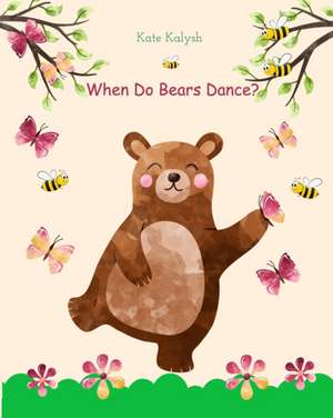 When do bears dance? de Kate Kalysh