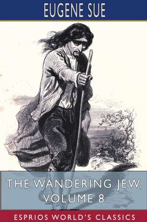 The Wandering Jew, Volume 8 (Esprios Classics) de Eugene Sue