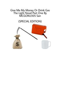 Give Me My Money Or Drink Gas The Light Novel Part One (Special Edition) de McGoku San